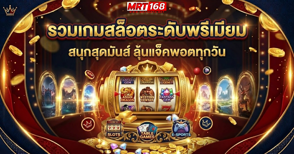 mrt168 ฝากถอนออโต้ รวมเกมสล็อต ระดับพีเมียม